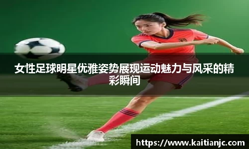 女性足球明星优雅姿势展现运动魅力与风采的精彩瞬间